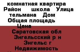 3 комнатная квартира › Район ­ 1 школа › Улица ­ тельмана › Дом ­ 132 › Общая площадь ­ 63 › Цена ­ 2 550 000 - Саратовская обл., Энгельсский р-н, Энгельс г. Недвижимость » Квартиры продажа   